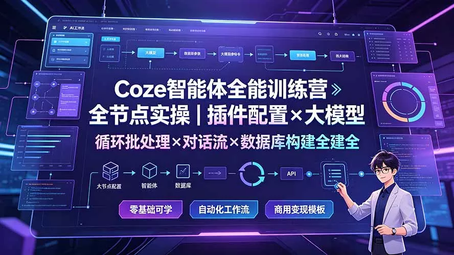 Coze智能体全能训练营：全节点实操｜插件配置×大模型×循环批处理×对话流×数据库构建全教学-资源之家