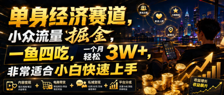 单身经济赛道,小众流量掘金,一鱼四吃,一个月轻松3W+,非常适合小白快速上手【揭秘】-资源之家